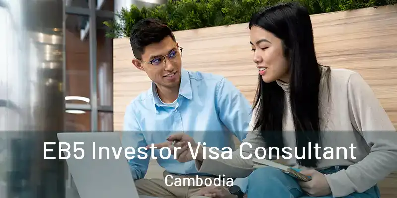  EB5 Investor Visa Consultant Cambodia