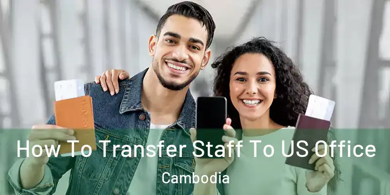  How To Transfer Staff To US Office Cambodia