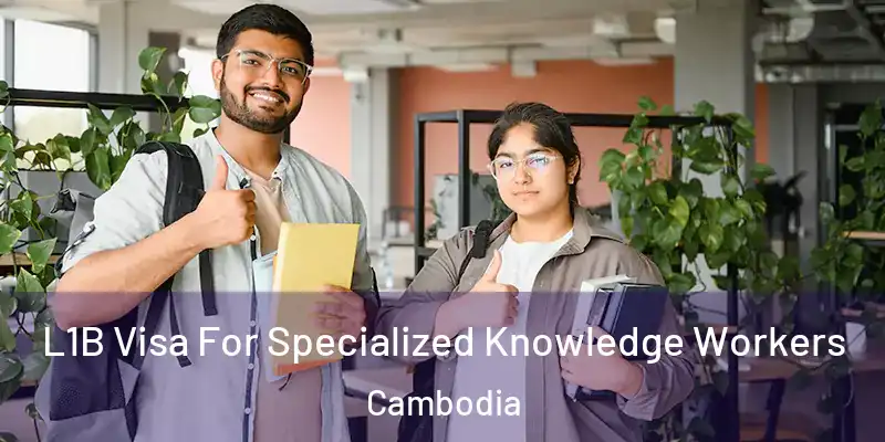  L1B Visa For Specialized Knowledge Workers Cambodia
