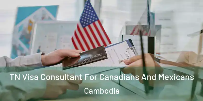  TN Visa Consultant For Canadians And Mexicans Cambodia