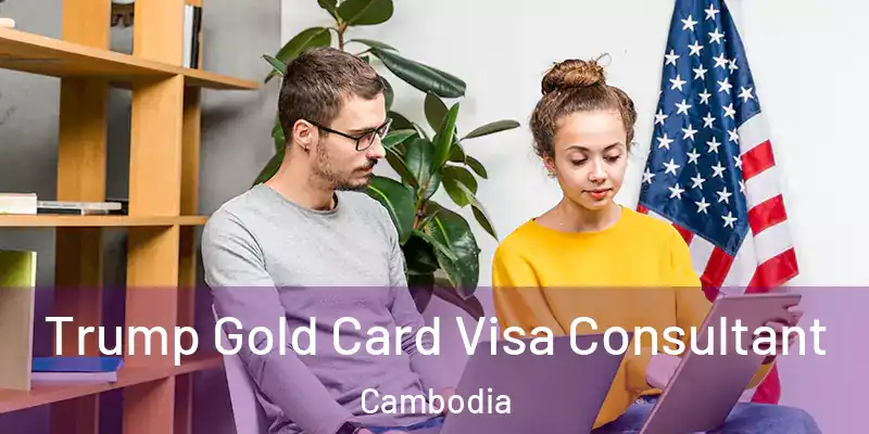  Trump Gold Card Visa Consultant Cambodia
